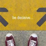 Be decisive but also flexible.